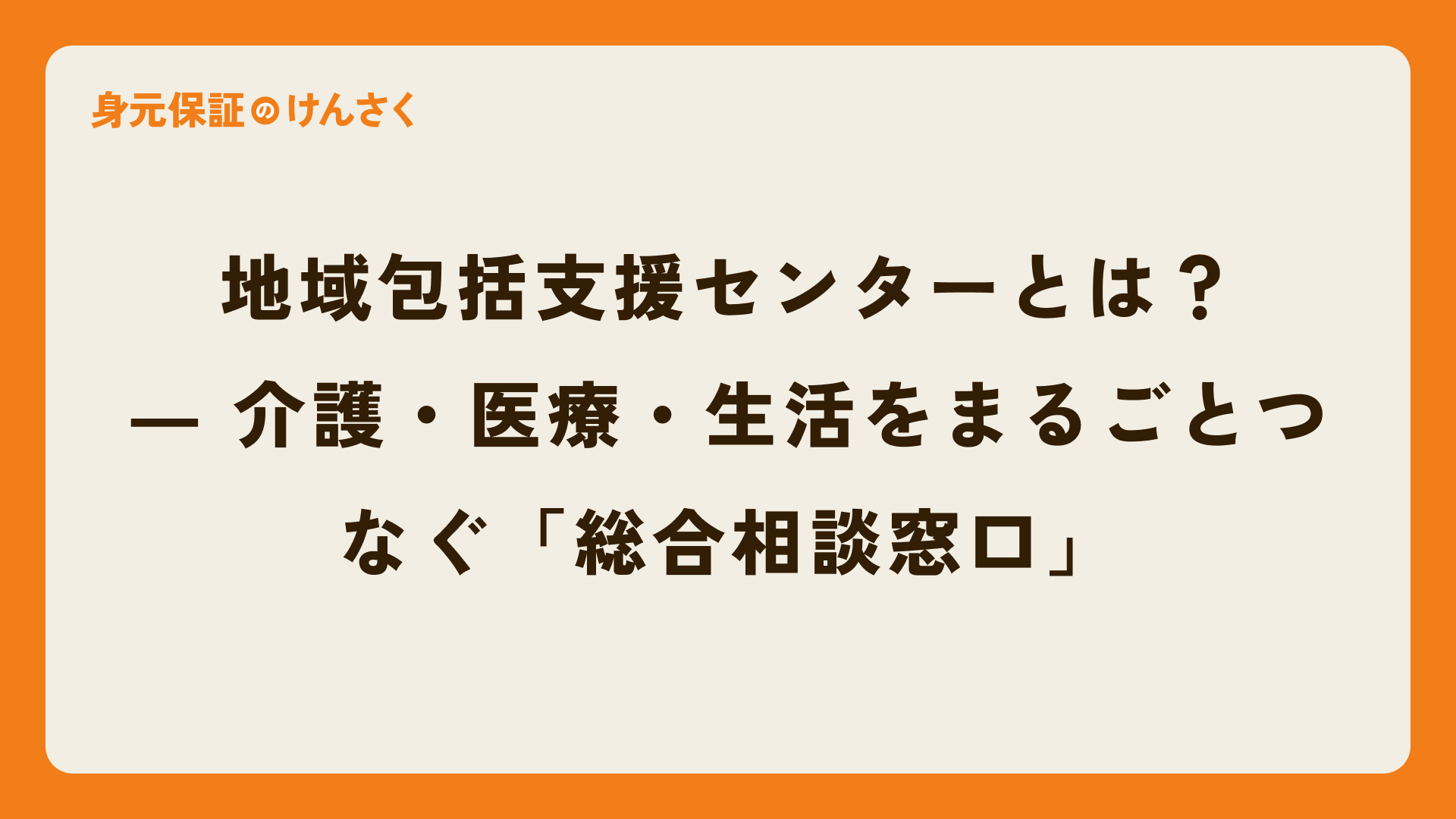 地域包括支援センターとは?―介護・医療・生活をまるごとつなぐ「総合相談窓口」
