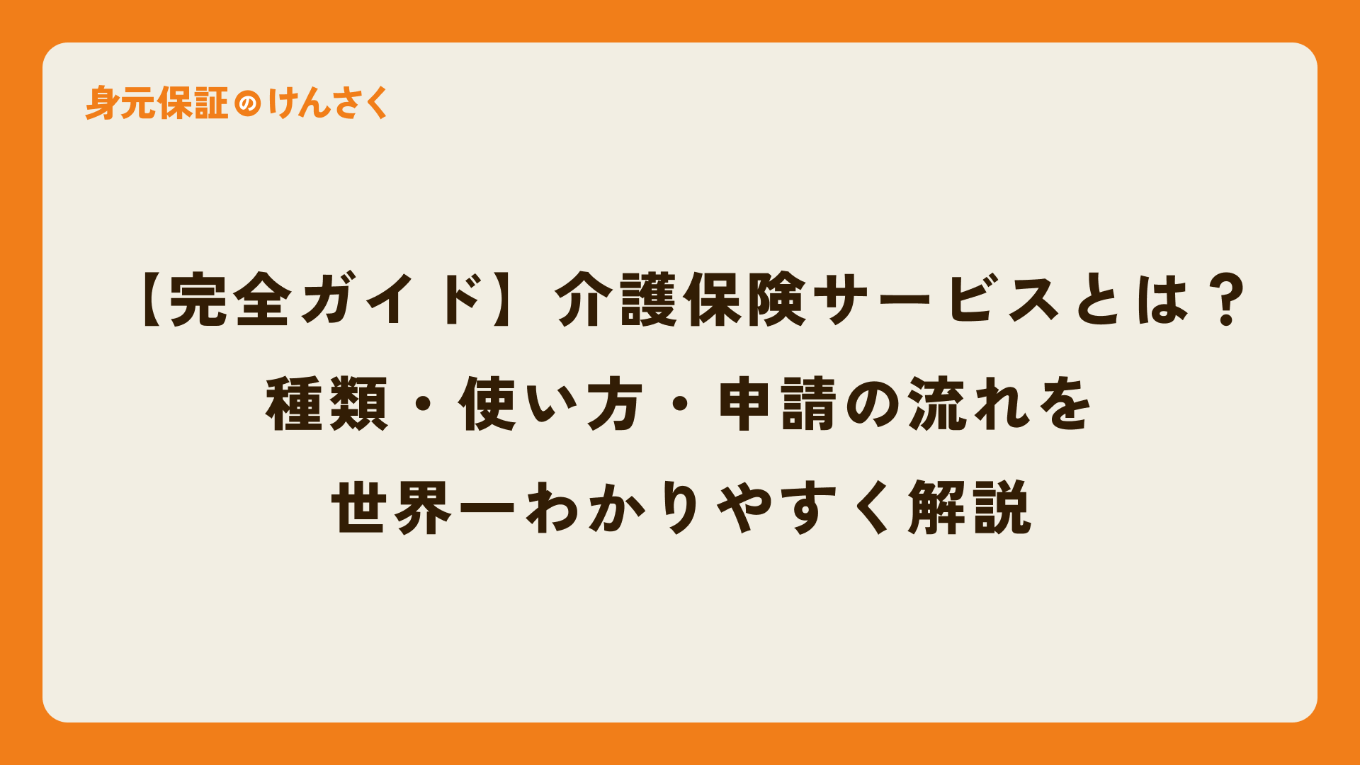 【完全ガイド】介護保険サービスとは?種類・使い方・申請の流れを世界一わかりやすく解説