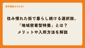 住み慣れた街で暮らし続ける選択肢。「地域密着型特養」とは？メリットや入所方法を解説