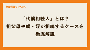 「代襲相続人」とは？祖父母や甥・姪が相続するケースを徹底解説