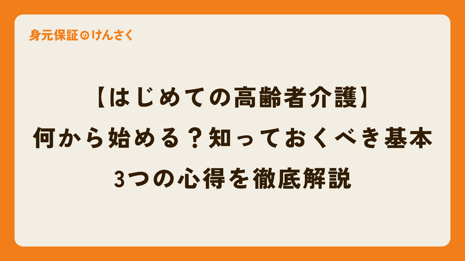 【はじめての高齢者介護】何から始める？知っておくべき基本と3つの心得を徹底解説