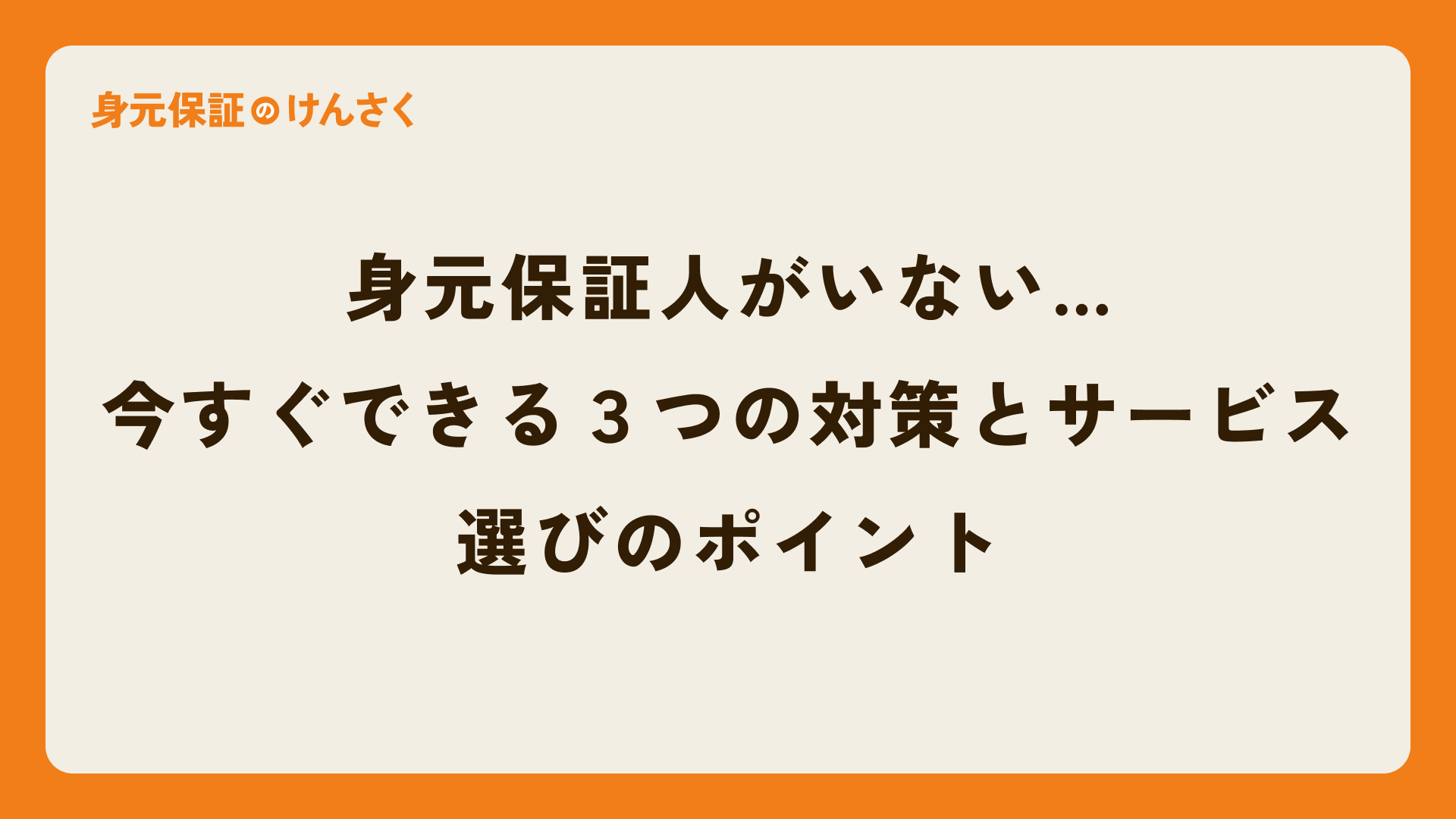 身元保証人がいない… 今すぐできる3つの対策とサービス選びのポイント