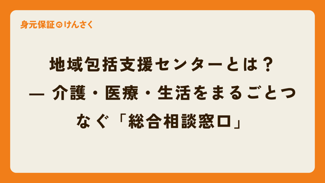 地域包括支援センターとは？―介護・医療・生活をまるごとつなぐ「総合相談窓口」
