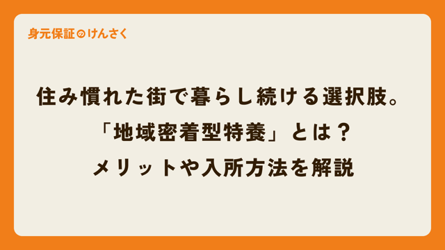 住み慣れた街で暮らし続ける選択肢。「地域密着型特養」とは？メリットや入所方法を解説