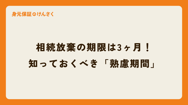 相続放棄の期限は3ヶ月！知っておくべき「熟慮期間」
