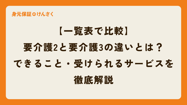【一覧表で比較】要介護2と要介護3の違いとは？できること・受けられるサービスを徹底解説