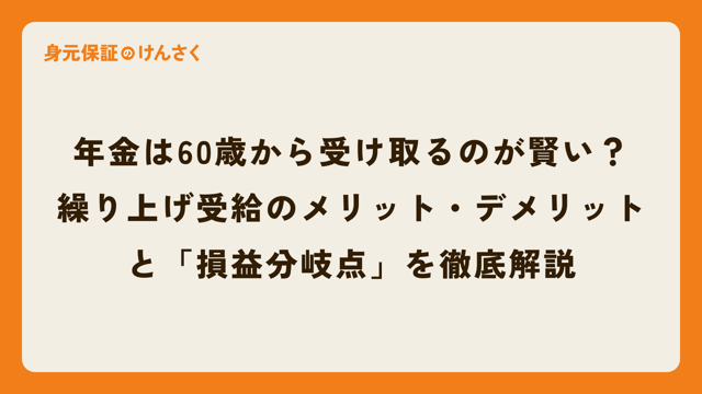 年金は60歳から受け取るのが賢い？繰り上げ受給のメリット・デメリットと「損益分岐点」を徹底解説